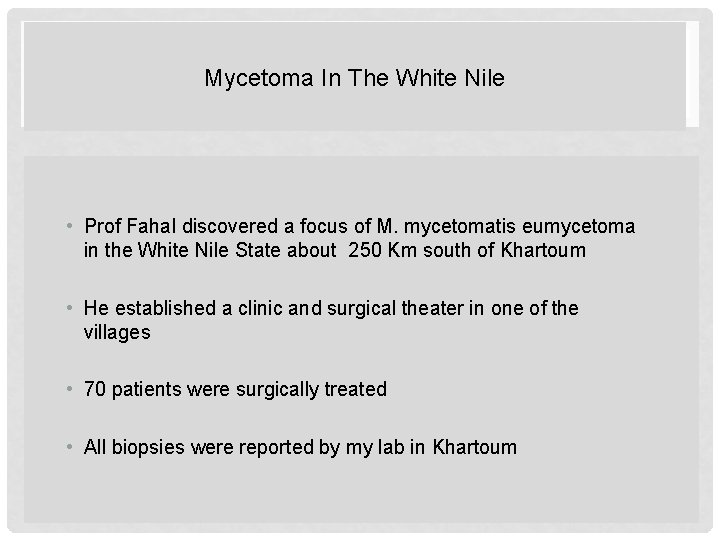 Mycetoma In The White Nile • Prof Fahal discovered a focus of M. mycetomatis