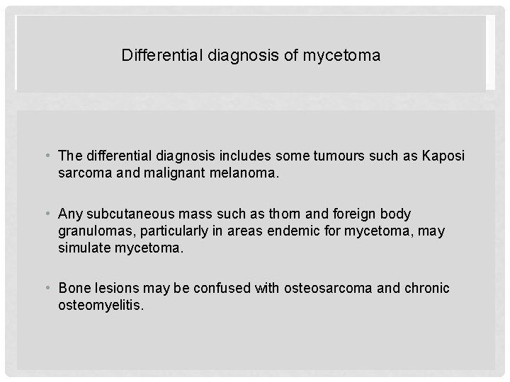 Differential diagnosis of mycetoma • The differential diagnosis includes some tumours such as Kaposi