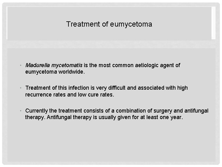 Treatment of eumycetoma • Madurella mycetomatis is the most common aetiologic agent of eumycetoma