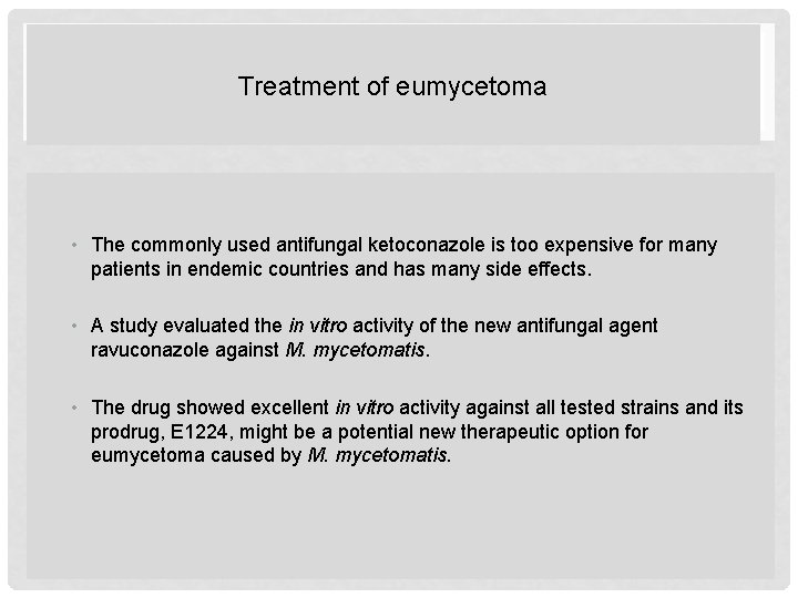 Treatment of eumycetoma • The commonly used antifungal ketoconazole is too expensive for many