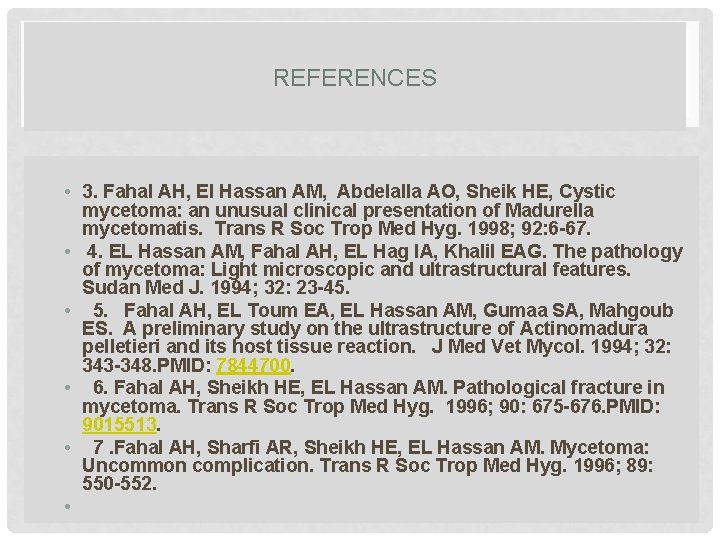 REFERENCES • 3. Fahal AH, El Hassan AM, Abdelalla AO, Sheik HE, Cystic mycetoma: