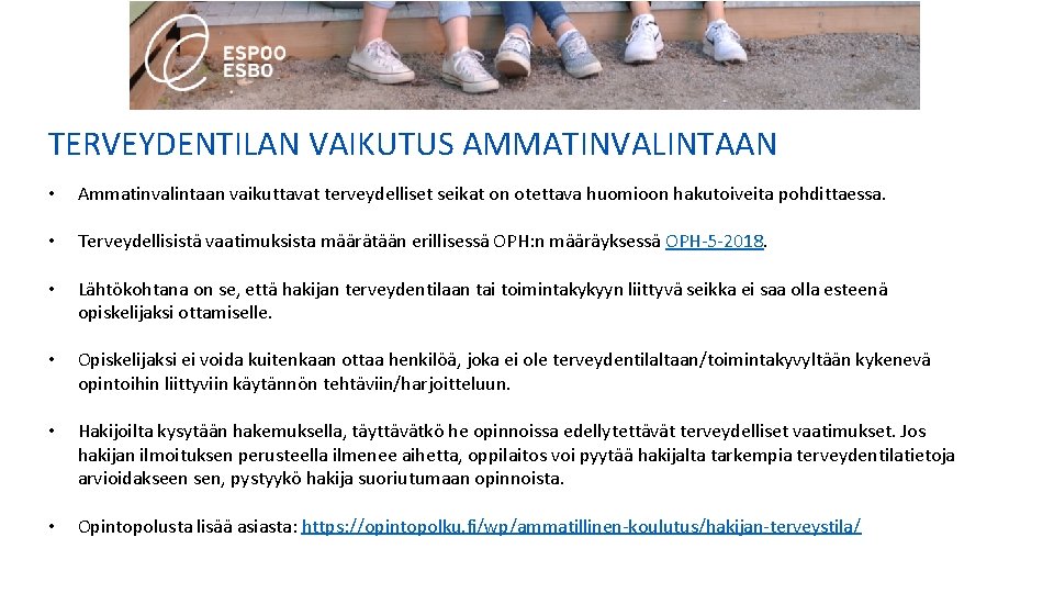 TERVEYDENTILAN VAIKUTUS AMMATINVALINTAAN • Ammatinvalintaan vaikuttavat terveydelliset seikat on otettava huomioon hakutoiveita pohdittaessa. • TERVEYDENTILAN VAIKUTUS AMMATINVALINTAAN • Ammatinvalintaan vaikuttavat terveydelliset seikat on otettava huomioon hakutoiveita pohdittaessa. •