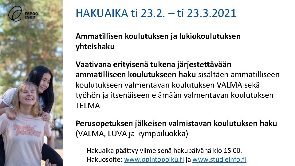 HAKUAIKA ti 23. 2. – ti 23. 3. 2021 Ammatillisen koulutuksen ja lukiokoulutuksen yhteishaku HAKUAIKA ti 23. 2. – ti 23. 3. 2021 Ammatillisen koulutuksen ja lukiokoulutuksen yhteishaku