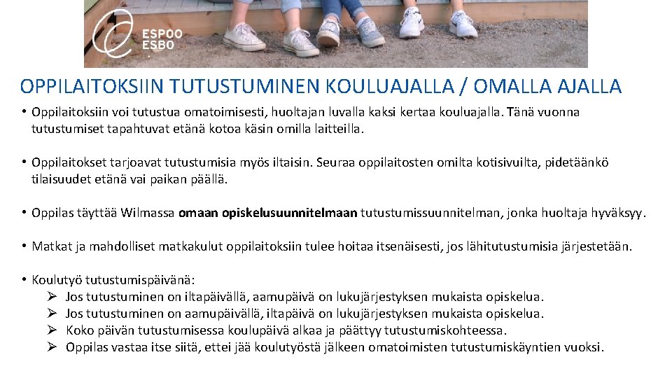 OPPILAITOKSIIN TUTUSTUMINEN KOULUAJALLA / OMALLA AJALLA • Oppilaitoksiin voi tutustua omatoimisesti, huoltajan luvalla kaksi OPPILAITOKSIIN TUTUSTUMINEN KOULUAJALLA / OMALLA AJALLA • Oppilaitoksiin voi tutustua omatoimisesti, huoltajan luvalla kaksi