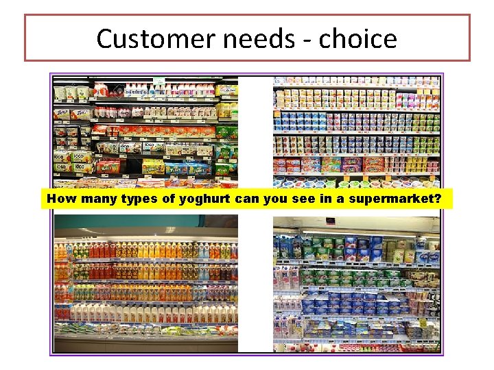 Customer needs - choice How many types of yoghurt can you see in a Customer needs - choice How many types of yoghurt can you see in a