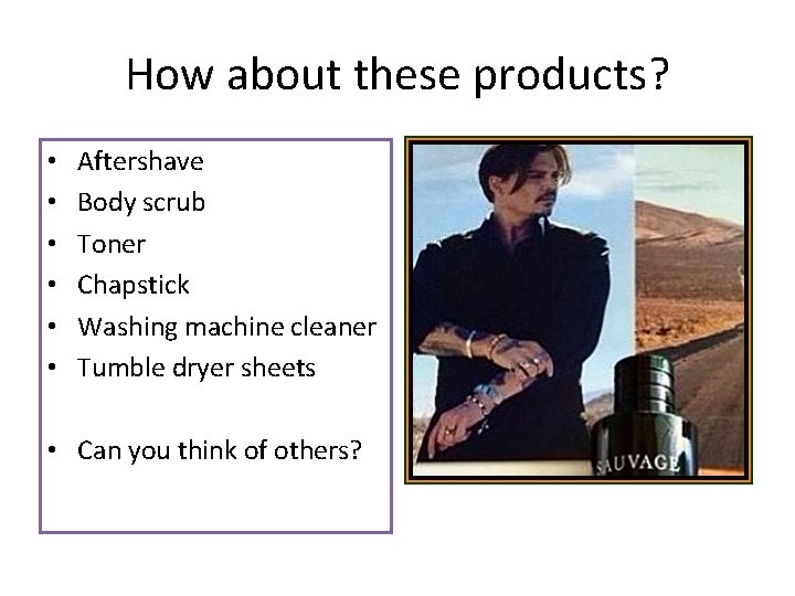 How about these products? • • • Aftershave Body scrub Toner Chapstick Washing machine How about these products? • • • Aftershave Body scrub Toner Chapstick Washing machine