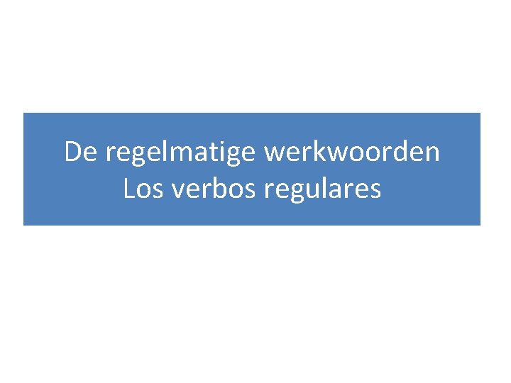 De regelmatige werkwoorden Los verbos regulares 