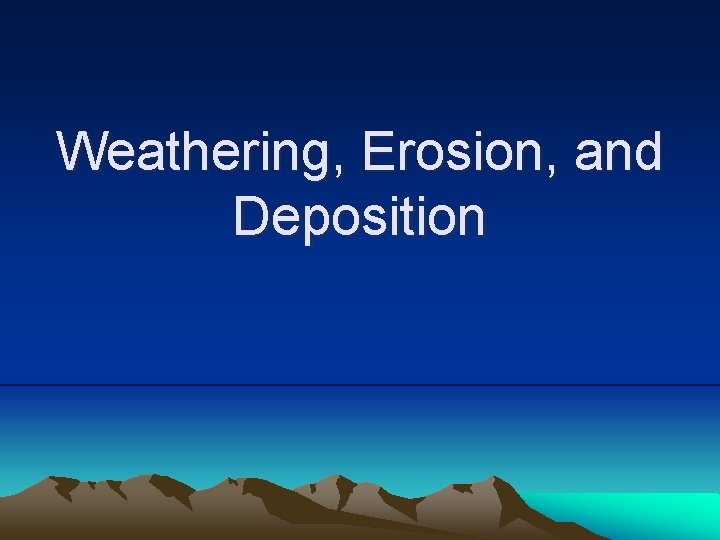 Weathering, Erosion, and Deposition 