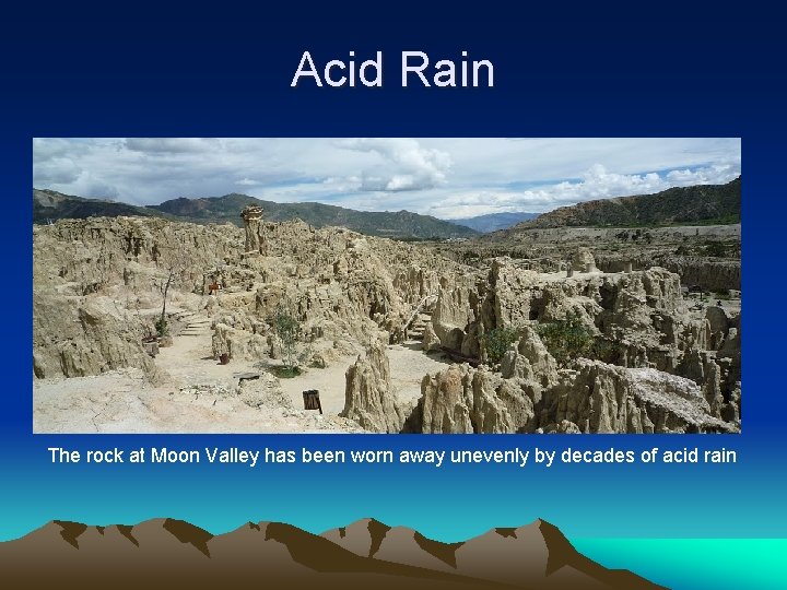 Acid Rain The rock at Moon Valley has been worn away unevenly by decades