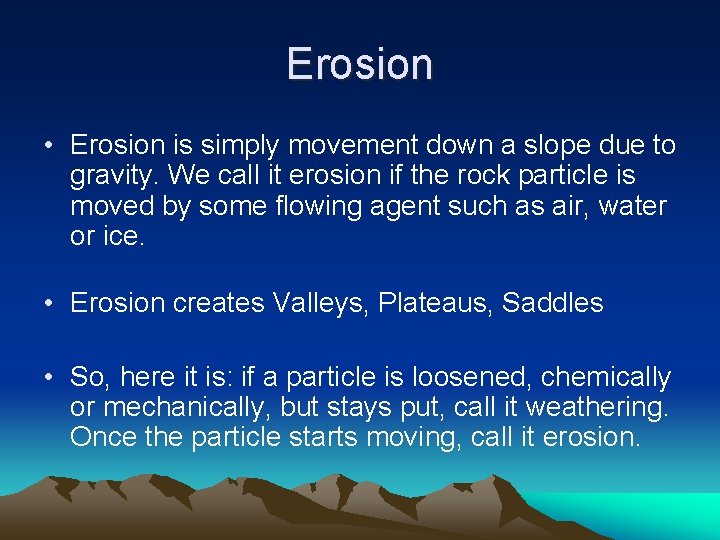 Erosion • Erosion is simply movement down a slope due to gravity. We call