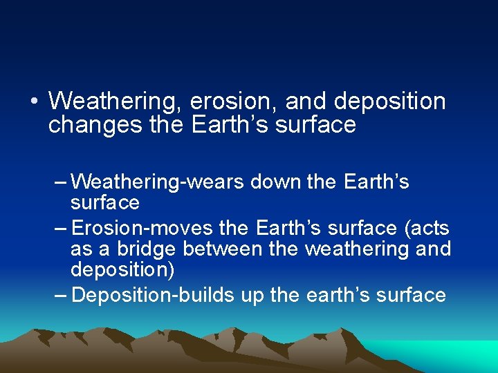 • Weathering, erosion, and deposition changes the Earth’s surface – Weathering-wears down the