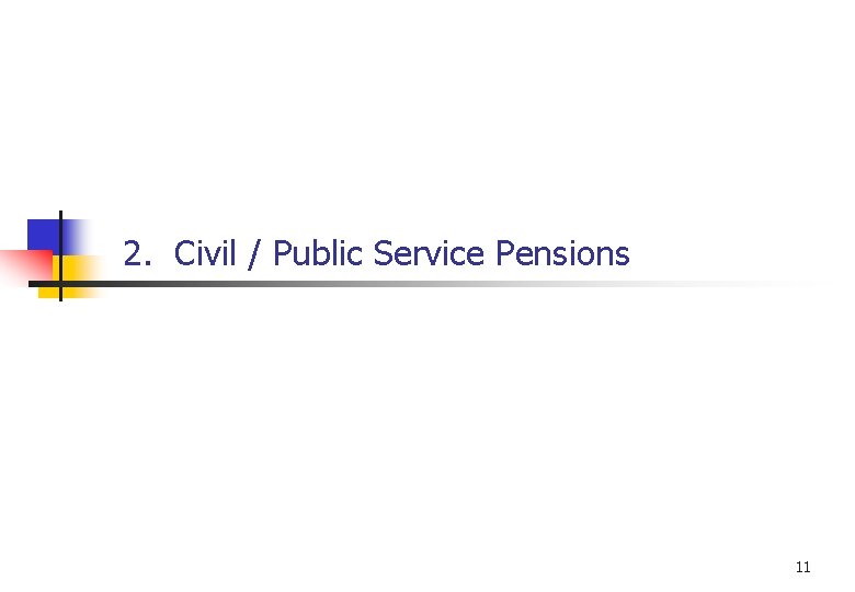 2. Civil / Public Service Pensions 11 