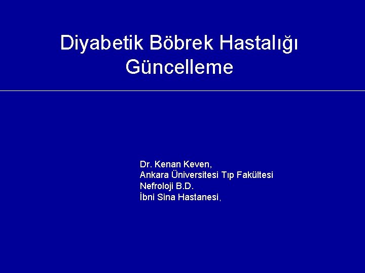 Diyabetik Böbrek Hastalığı Güncelleme Dr. Kenan Keven, Ankara Üniversitesi Tıp Fakültesi Nefroloji B. D.