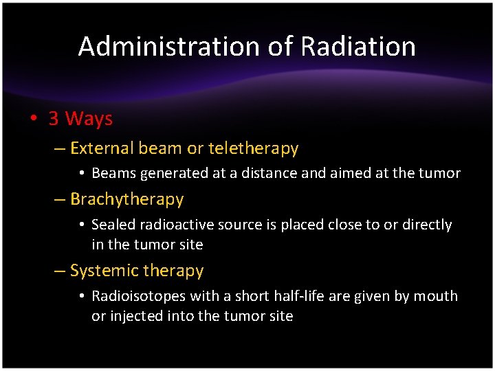 Administration of Radiation • 3 Ways – External beam or teletherapy • Beams generated