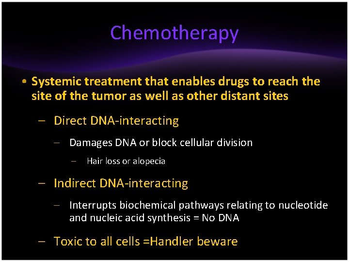Chemotherapy • Systemic treatment that enables drugs to reach the site of the tumor