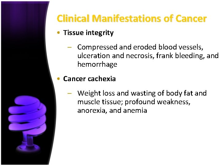 Clinical Manifestations of Cancer • Tissue integrity – Compressed and eroded blood vessels, ulceration