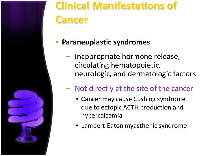 Clinical Manifestations of Cancer • Paraneoplastic syndromes – Inappropriate hormone release, circulating hematopoietic, neurologic,