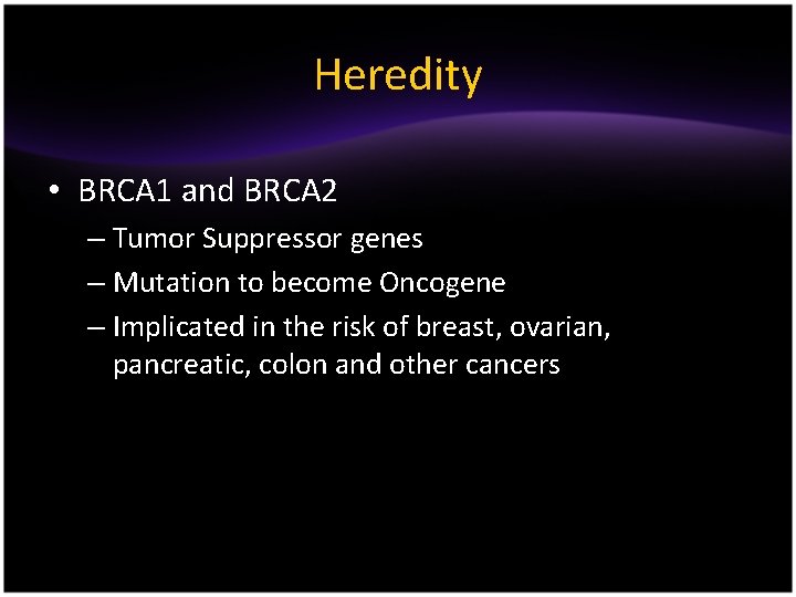 Heredity • BRCA 1 and BRCA 2 – Tumor Suppressor genes – Mutation to