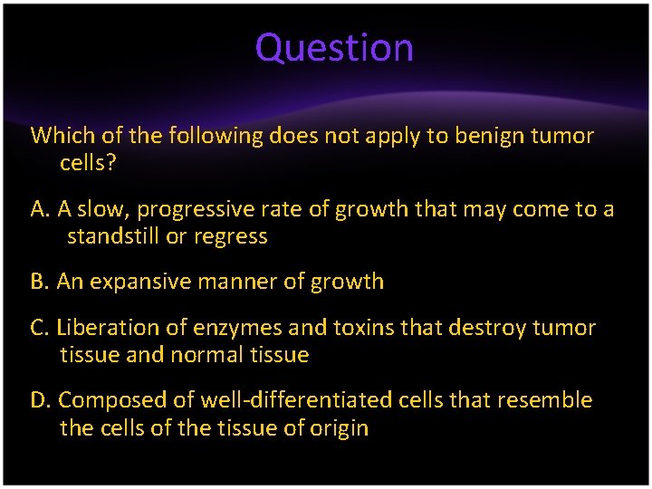 Question Which of the following does not apply to benign tumor cells? A. A