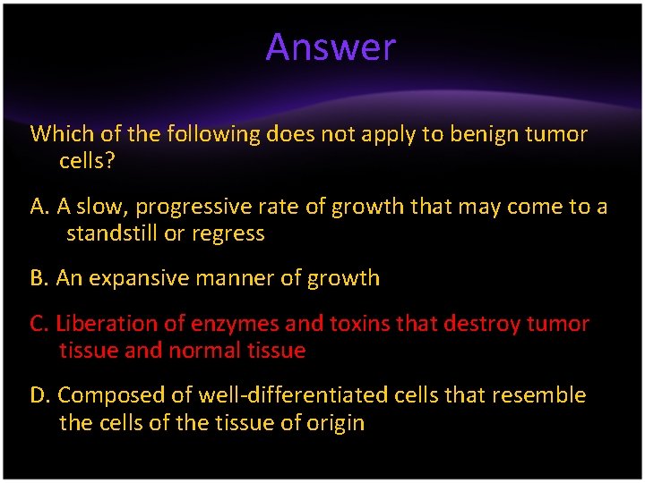 Answer Which of the following does not apply to benign tumor cells? A. A