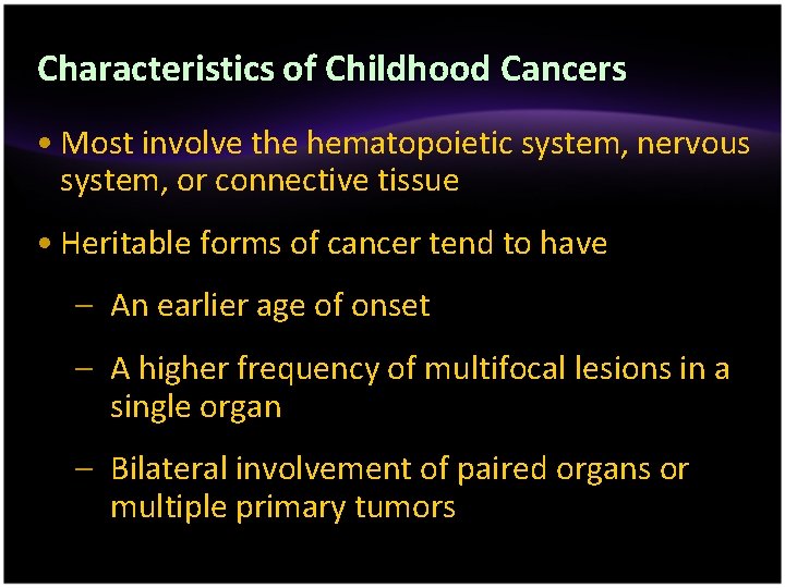 Characteristics of Childhood Cancers • Most involve the hematopoietic system, nervous system, or connective