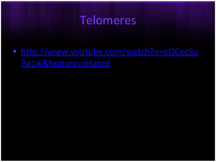 Telomeres • http: //www. youtube. com/watch? v=q. QCec. Su Pa 1 w&feature=related 