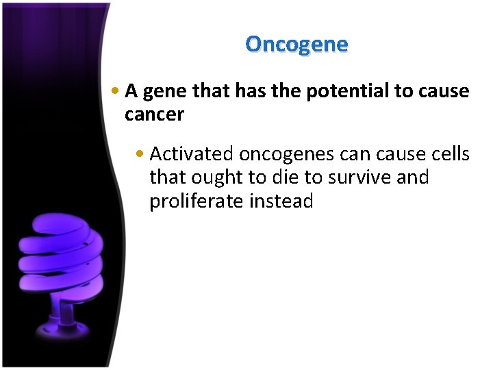 Oncogene • A gene that has the potential to cause cancer • Activated oncogenes