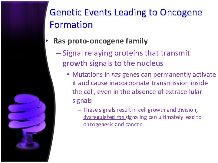 Genetic Events Leading to Oncogene Formation • Ras proto-oncogene family – Signal relaying proteins