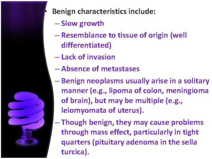  • Benign characteristics include: – Slow growth – Resemblance to tissue of origin