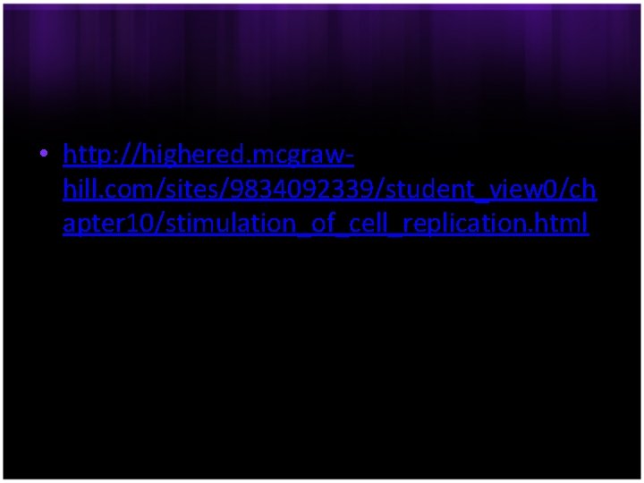  • http: //highered. mcgrawhill. com/sites/9834092339/student_view 0/ch apter 10/stimulation_of_cell_replication. html 