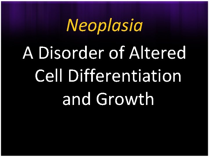 Neoplasia A Disorder of Altered Cell Differentiation and Growth 