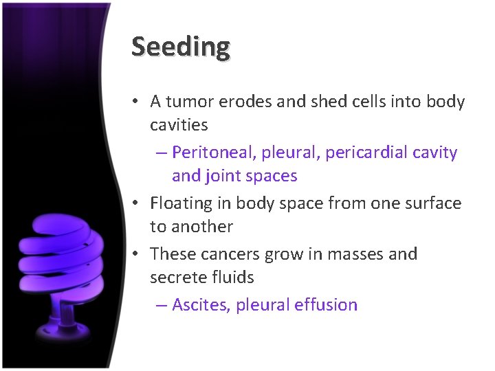 Seeding • A tumor erodes and shed cells into body cavities – Peritoneal, pleural,