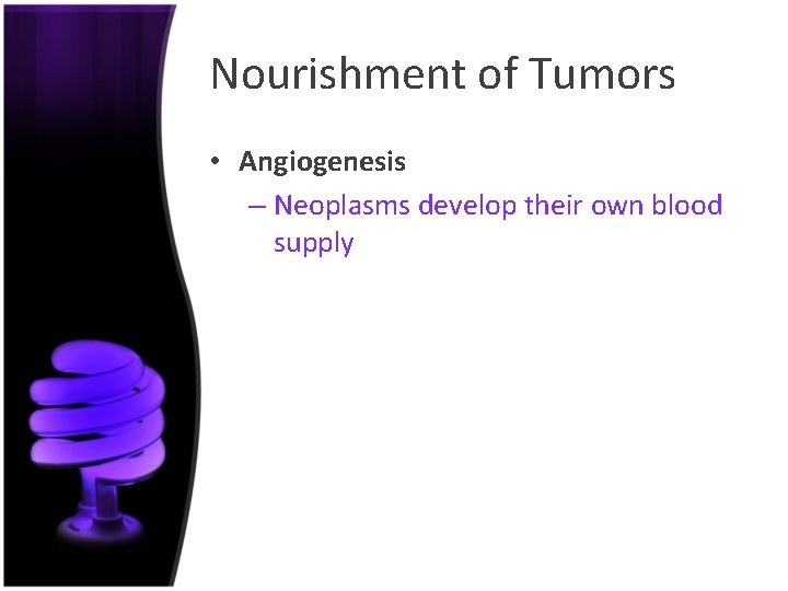 Nourishment of Tumors • Angiogenesis – Neoplasms develop their own blood supply 