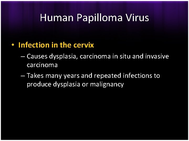 Human Papilloma Virus • Infection in the cervix – Causes dysplasia, carcinoma in situ