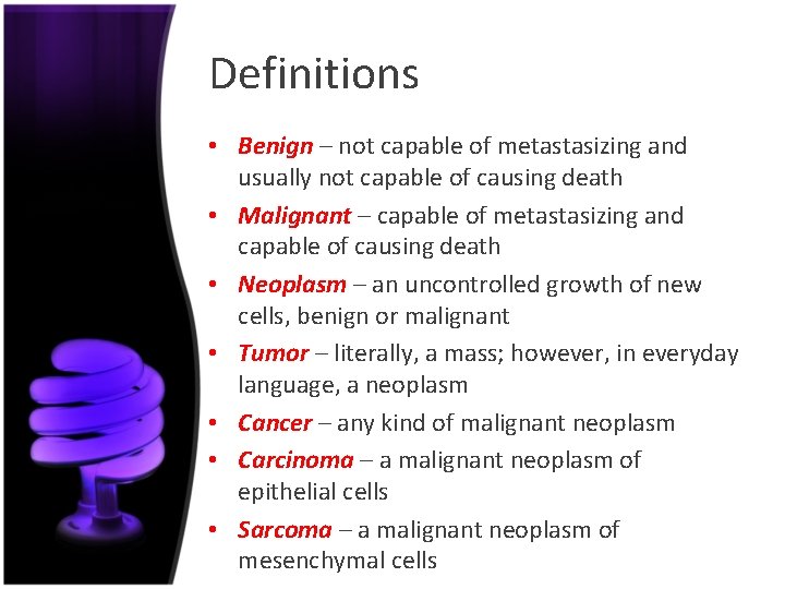 Definitions • Benign – not capable of metastasizing and usually not capable of causing