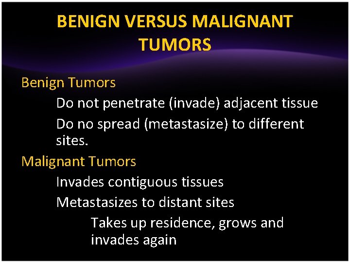BENIGN VERSUS MALIGNANT TUMORS Benign Tumors Do not penetrate (invade) adjacent tissue Do no