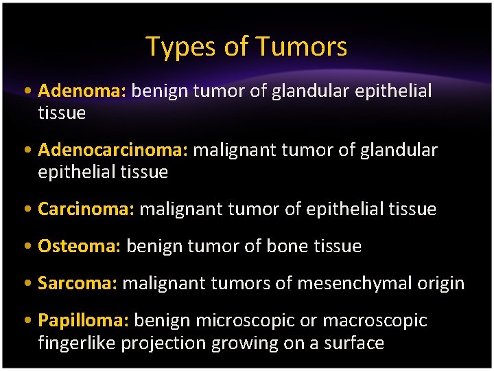 Types of Tumors • Adenoma: benign tumor of glandular epithelial tissue • Adenocarcinoma: malignant