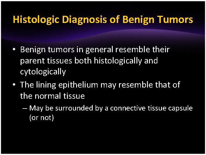 Histologic Diagnosis of Benign Tumors • Benign tumors in general resemble their parent tissues