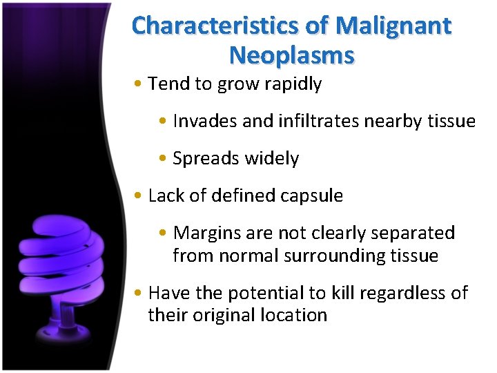 Characteristics of Malignant Neoplasms • Tend to grow rapidly • Invades and infiltrates nearby