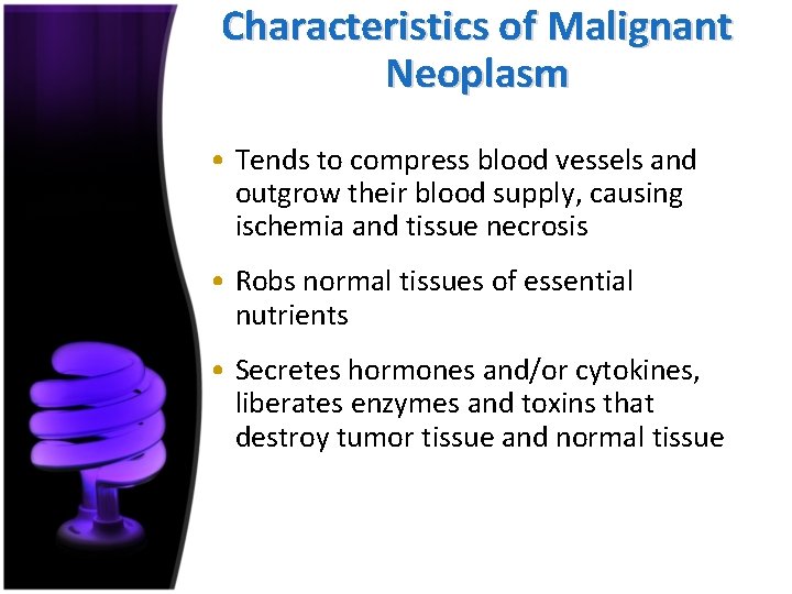 Characteristics of Malignant Neoplasm • Tends to compress blood vessels and outgrow their blood