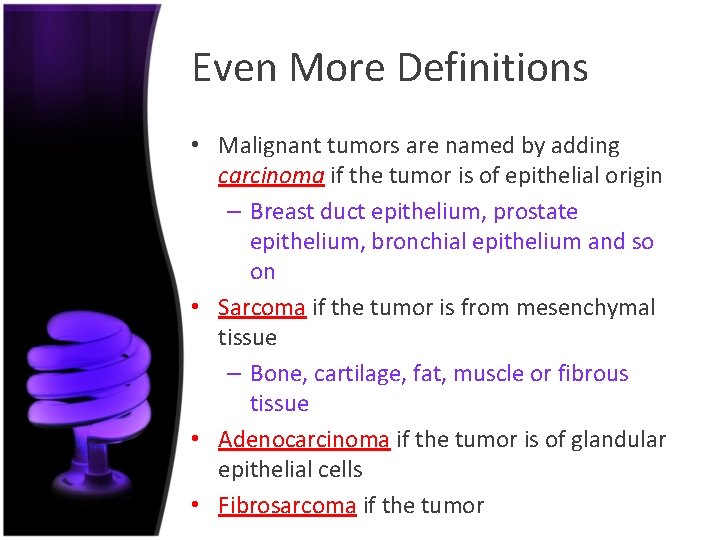Even More Definitions • Malignant tumors are named by adding carcinoma if the tumor