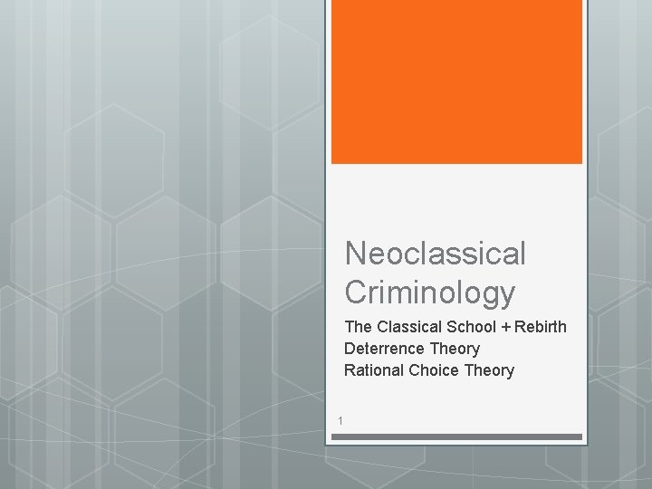 Neoclassical Criminology The Classical School + Rebirth Deterrence Theory Rational Choice Theory 1 