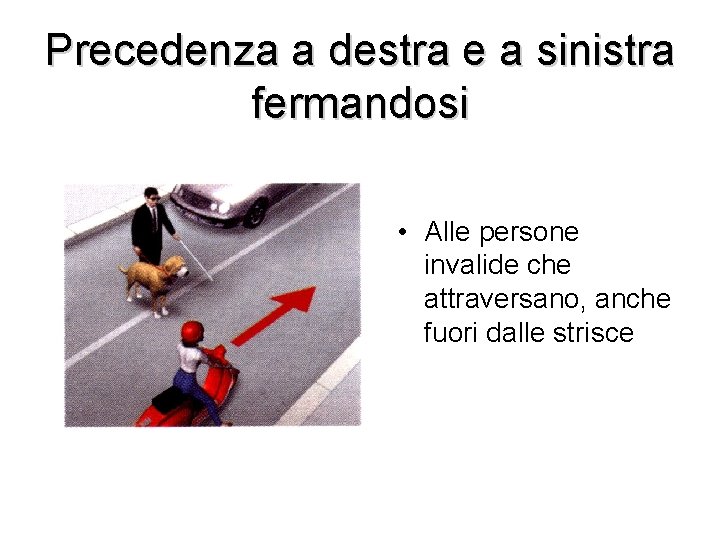 Precedenza a destra e a sinistra fermandosi • Alle persone invalide che attraversano, anche