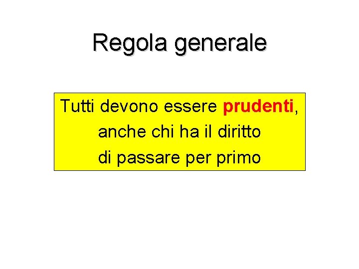 Regola generale Tutti devono essere prudenti, anche chi ha il diritto di passare per