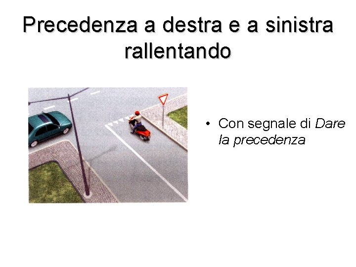 Precedenza a destra e a sinistra rallentando • Con segnale di Dare la precedenza