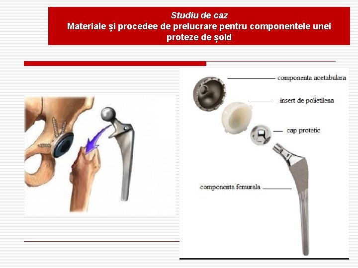 Studiu de caz Materiale și procedee de prelucrare pentru componentele unei proteze de șold