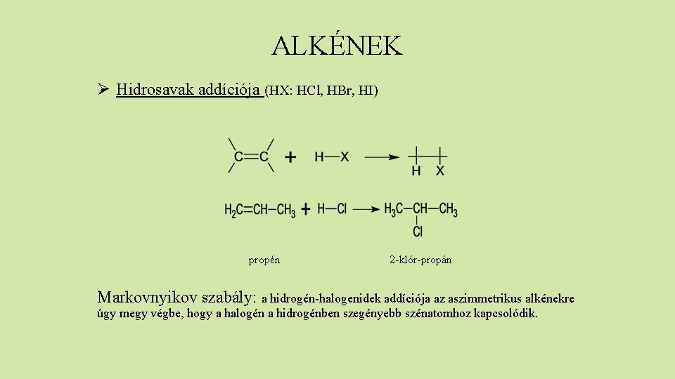 ALKÉNEK Ø Hidrosavak addíciója (HX: HCl, HBr, HI) propén 2 -klór-propán Markovnyikov szabály: a