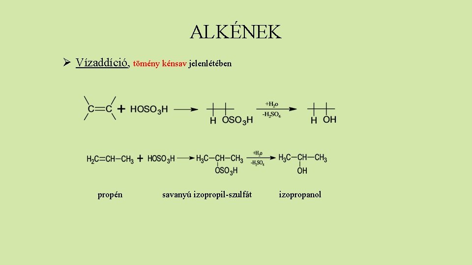 ALKÉNEK Ø Vízaddíció, tömény kénsav jelenlétében propén savanyú izopropil-szulfát izopropanol 