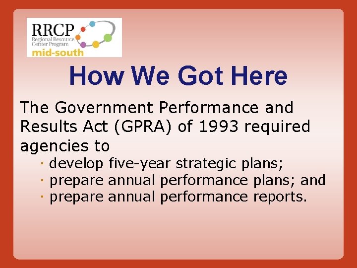 How We Got Here The Government Performance and Results Act (GPRA) of 1993 required