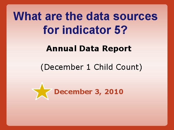 What are the data sources for indicator 5? Annual Data Report (December 1 Child